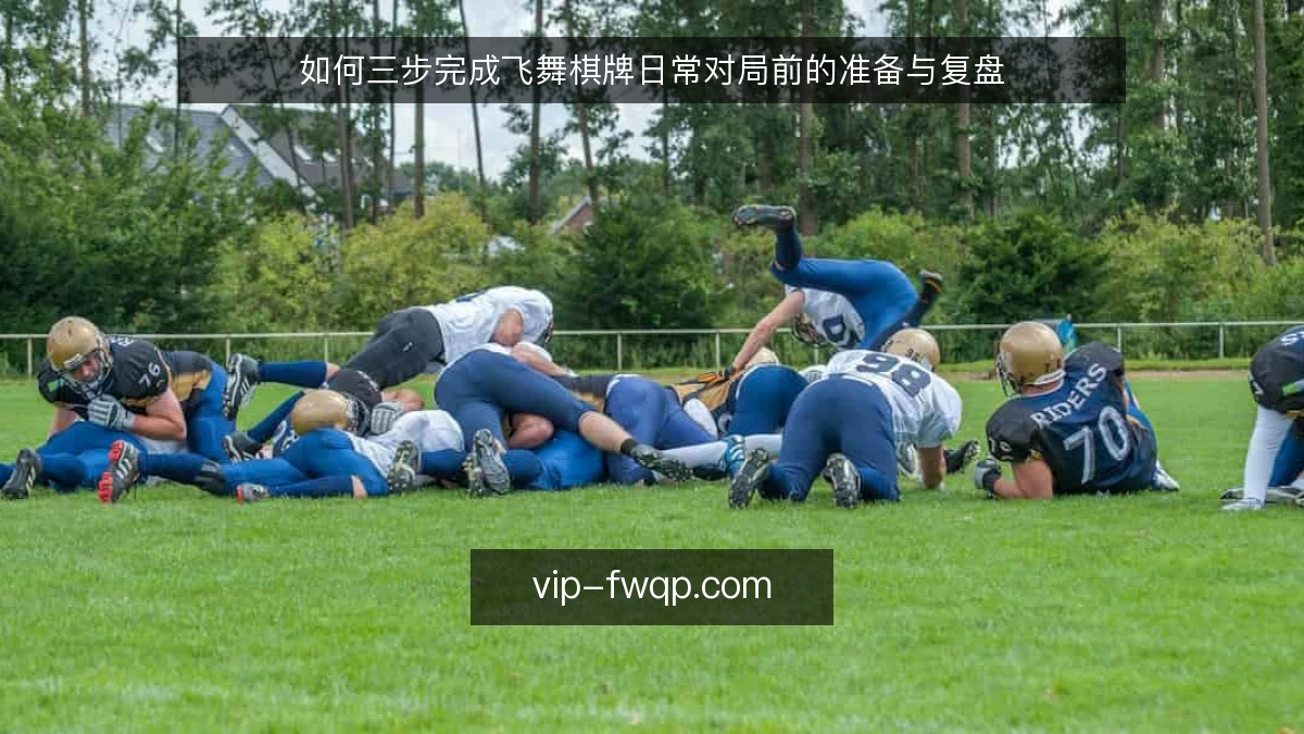 如何三步完成飞舞棋牌日常对局前的准备与复盘