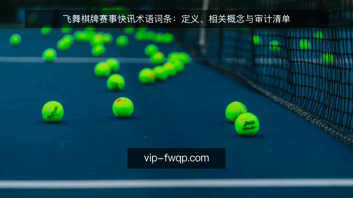 飞舞棋牌赛事快讯术语词条:定义、相关概念与审计清单