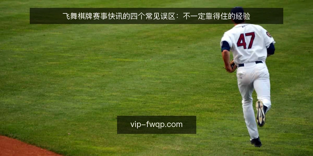 飞舞棋牌赛事快讯的四个常见误区:不一定靠得住的经验 — 先搞清楚:飞舞棋牌赛事快讯到底在解决什么问题 配图