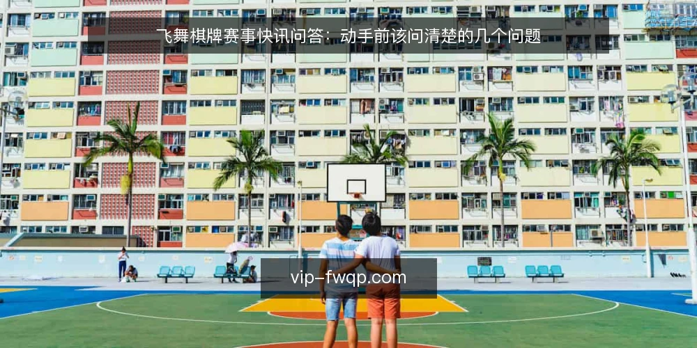 飞舞棋牌赛事快讯问答:动手前该问清楚的几个问题 — 先弄清:飞舞棋牌赛事快讯要解决什么问题 配图