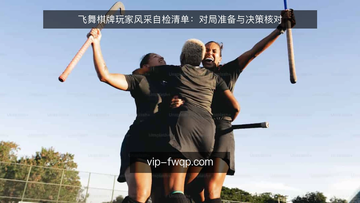 飞舞棋牌玩家风采自检清单:对局准备与决策核对